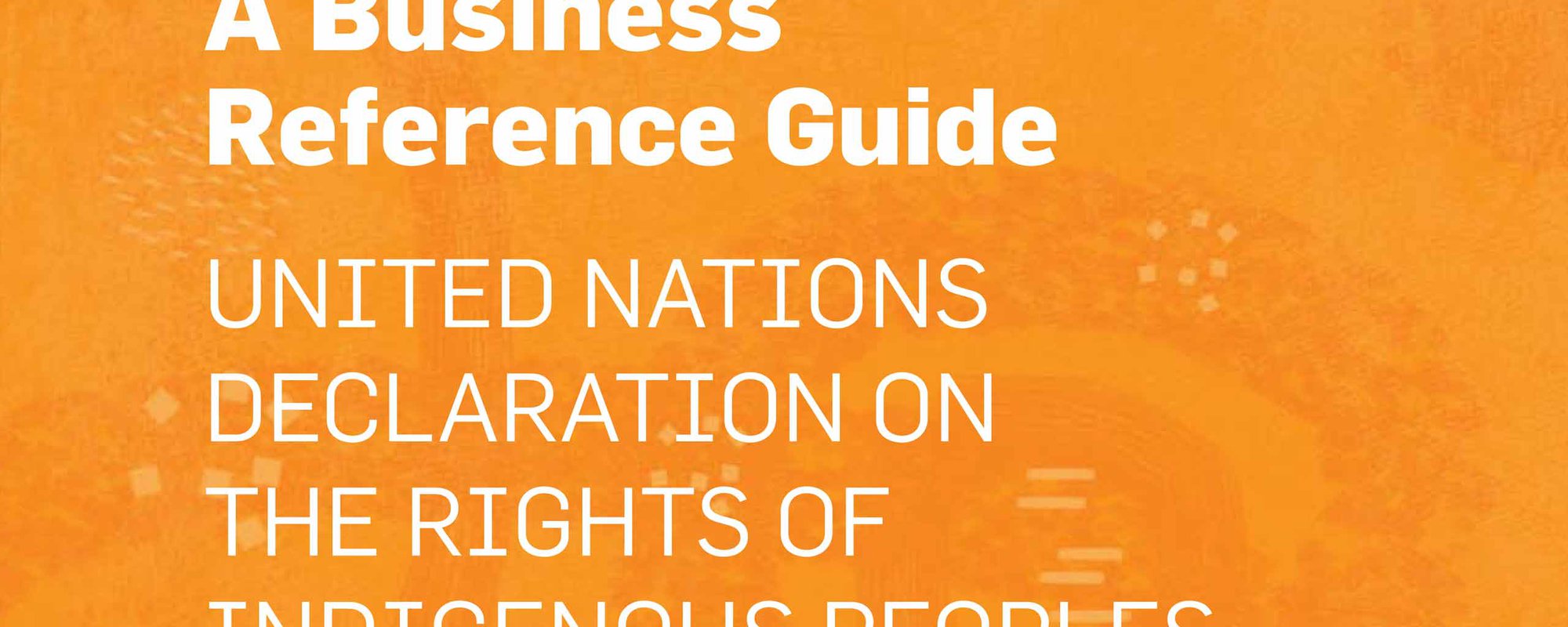 The Business Reference Guide to the UN Declaration on the Rights of Indigenous Peoples
